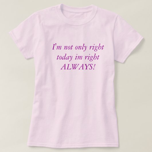 私は正しく今日im権利だけ常にです! tシャツ (デザイン正面)