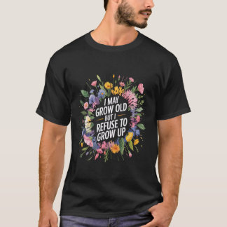 私は歳をとるかもしれないが大人になることを拒否します - Tシャツ