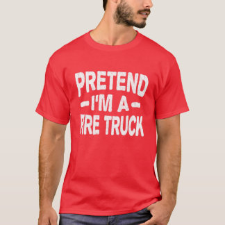 私は消防車の衣装を着て怠惰な消防士ホールのふりをする Tシャツ