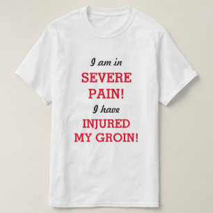 私は激痛です!鼠径を傷つけた! Tシャツ