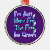 私は無料のアイスクリームを食べに来たおもしろい。 メタルオーナメント (正面)