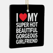 私は熱い美しいすごいゴージャスなガールフレンドが大好き セラミックオーナメント (右)