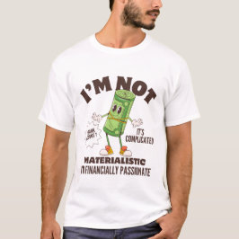 私は物質主義者ではなく、金銭的に情熱的なんです Tシャツ