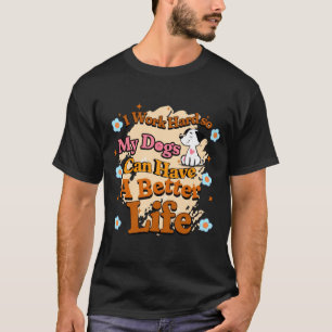 私は犬がより良い懸命を得ることができるように働く Tシャツ