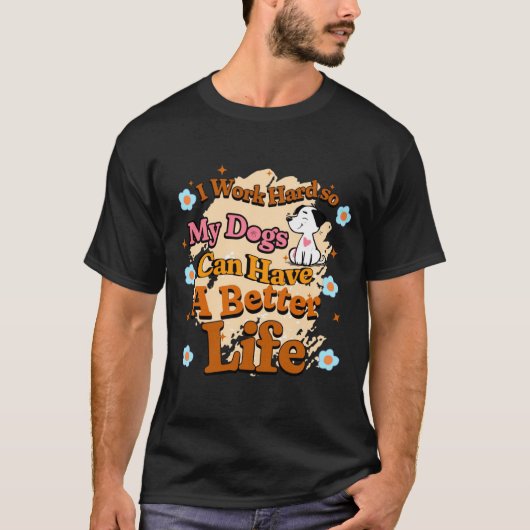 私は犬がより良い懸命を得ることができるように働く Tシャツ (正面)