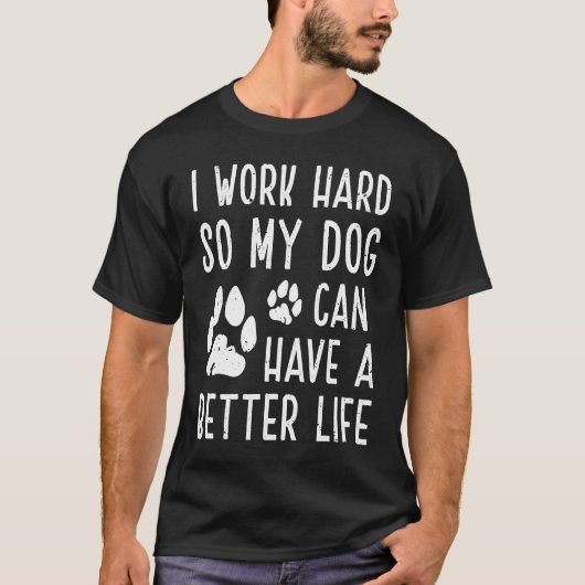 私は犬がより良い懸命を持つことができるように仕事をする Tシャツ (正面)