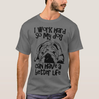 私は犬がより良い懸命を持つことができるように仕事をする Tシャツ
