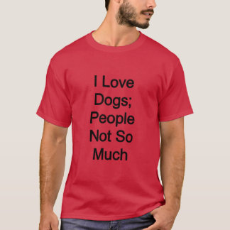 私は犬が好きで、人々はそれほど好きではない Tシャツ