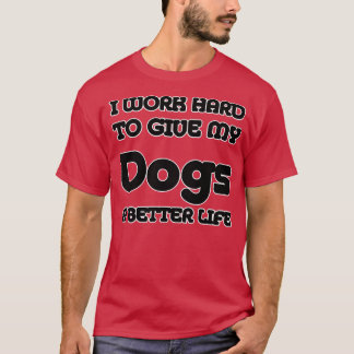 私は犬に懸命を与えして、より良い生活を送る Tシャツ