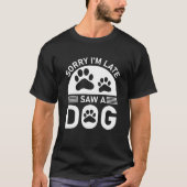 私は犬を見て遅くなってごめんなさい Tシャツ (正面)