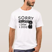 私は犬を見て遅くなってごめんなさい Tシャツ (正面)
