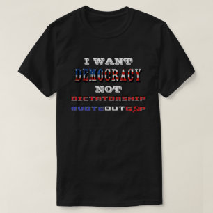 私は独裁政権ではなく、民主主義が欲しい Tシャツ