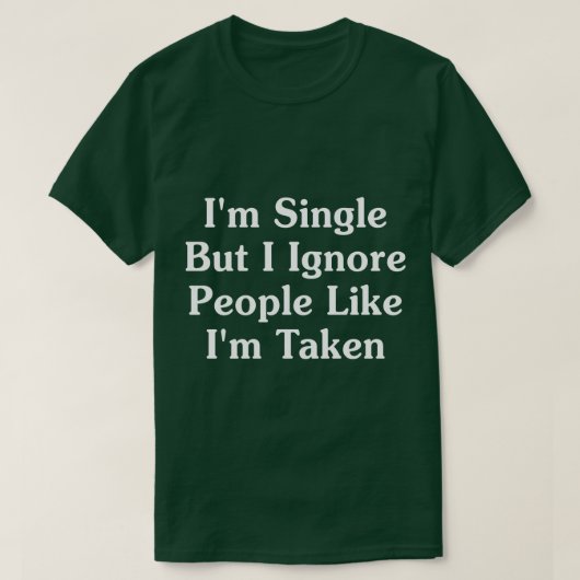 私は独身のしかし私が取られたような人々を無視する Tシャツ (デザイン正面)