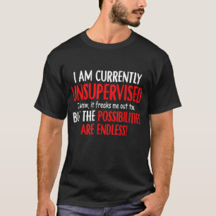 私は現在監督されていない私は知っているそれを私を怖がらせている Tシャツ