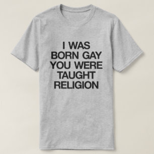 私は生まれるゲイ、教えられました宗教をでした Tシャツ