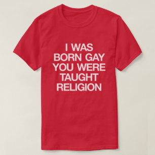 私は生まれるゲイ、教えられました宗教をでした Tシャツ