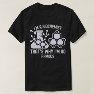 私は生化学者です、それが私がとても有名な理由です Tシャツ