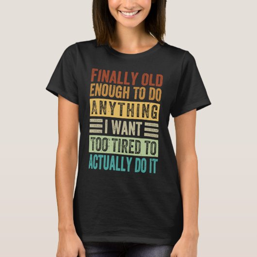 私は疲れすぎたいことを最終的に行うに十分な年 Tシャツ (正面)