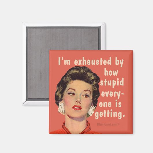 私は皆が馬鹿になってきているので疲れ果てている。 マグネット (正面/裏面)