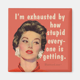 私は皆が馬鹿になってきているので疲れ果てている。 マグネット