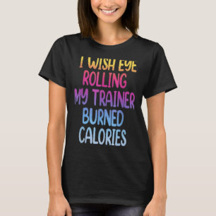 私は目のトレーナー転ががカロリーを燃焼することを望む6 Tシャツ