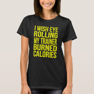 私は目のトレーナー転がが燃えたカロリージムを望む Tシャツ