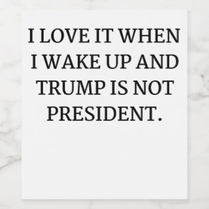 私は目を覚まし、トランプが大統領ではない時にそれを愛する ワインラベル