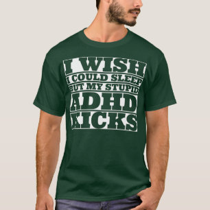 私は眠れたらいいが、私の愚かなADHD 蹴 Tシャツ
