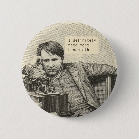 私は確かに多くの帯域幅を必要とする 缶バッジ (正面)