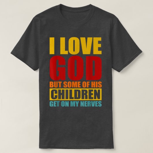 私は神を愛しているが、彼の子供の何人かは私の最後を得る Tシャツ (デザイン正面)