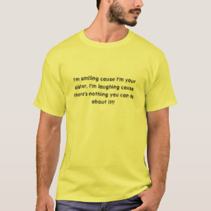 私は私があなたの姉妹の微笑の原因です。 私は…笑っています Tシャツ