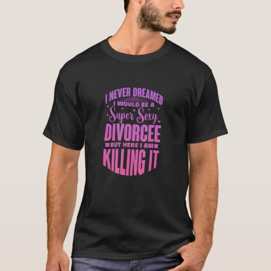 私は私がキであるセクシーな離婚になるとは夢にも思わなかった Tシャツ (正面)