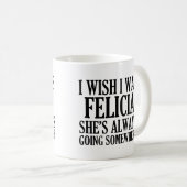 私は私がフェリシアのおもしろいで従属的なフェリシアだったことを望みます コーヒーマグカップ (正面右)