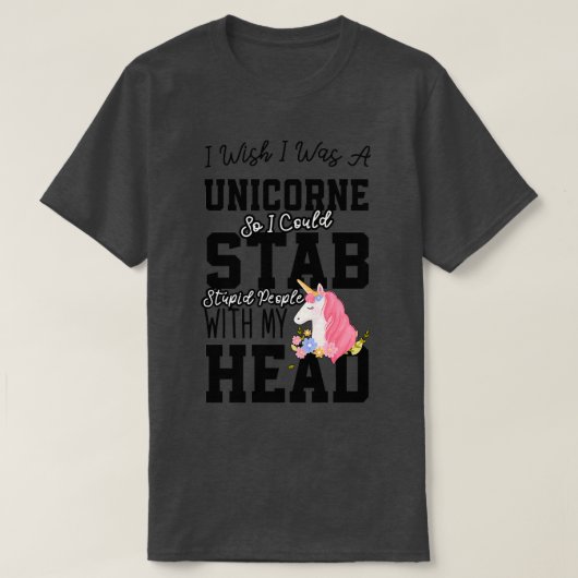 私は私がユニコーンだったことを望む私は愚かな糞を刺すことができる Tシャツ (デザイン正面)