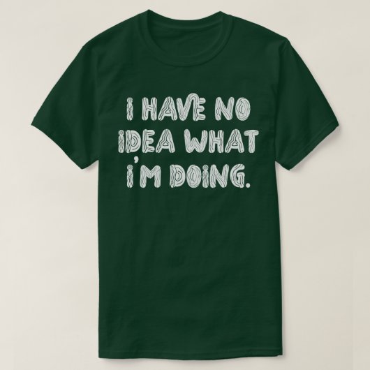 私は私が何をしているアイディアを持っていない1 Tシャツ (デザイン正面)