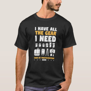 私は私が写真家Evを言う必要があるすべてのギアを持っている Tシャツ
