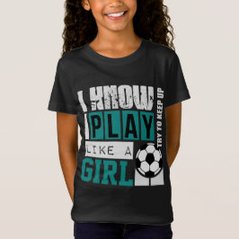 私は私が女の子のサッカーのように遊ぶことを知っています Tシャツ