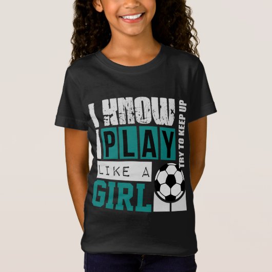 私は私が女の子のサッカーのように遊ぶことを知っています Tシャツ (正面)