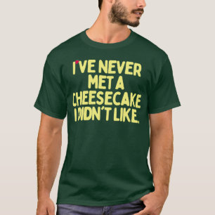 私は私が好きではなかったチーズケーキに会ったことがない Tシャツ