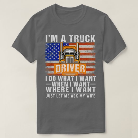 私は私が欲しいとき私は欲しいものを行うトラックドライバ Tシャツ (デザイン正面)