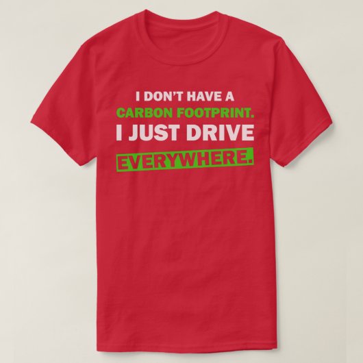 私は私が運転しているカーボンフットプリントを持っていないユーモア Tシャツ (デザイン正面)