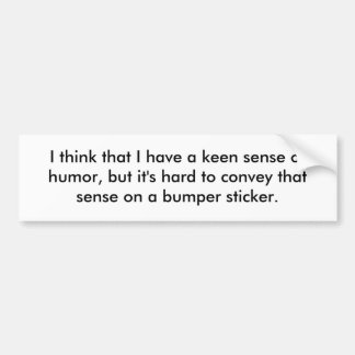 私は私が鋭敏なユーモアを有する、…こと考えます バンパーステッカー