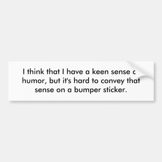 私は私が鋭敏なユーモアを有する、…こと考えます バンパーステッカー (正面)