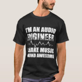 私は私が音楽に健全な素晴らしい作る可聴周波エンジニアです Tシャツ (正面)