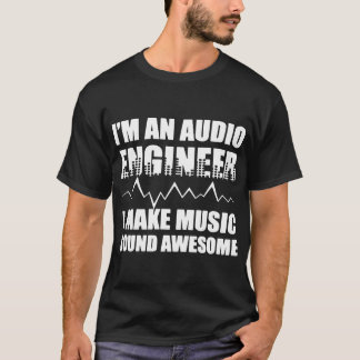 私は私が音楽に健全な素晴らしい作る可聴周波エンジニアです Tシャツ
