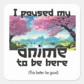 私は私のアニメを一時停止して、ここにいることより良い スクエアシール (正面)