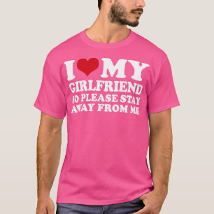 私は私のガールフレンドが大好きなので、私から遠くにお願い1 Tシャツ