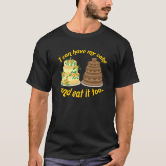 私は私のケーキを有しそして食べてもいいです! Tシャツ