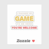 私は私のゲームを一時停止してここに来て歓迎 シール (シート)