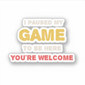 私は私のゲームを一時停止してここに来て歓迎 シール (正面)